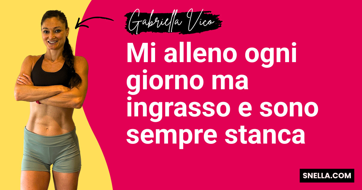Mi alleno ogni giorno ma ingrasso e sono sempre stanca