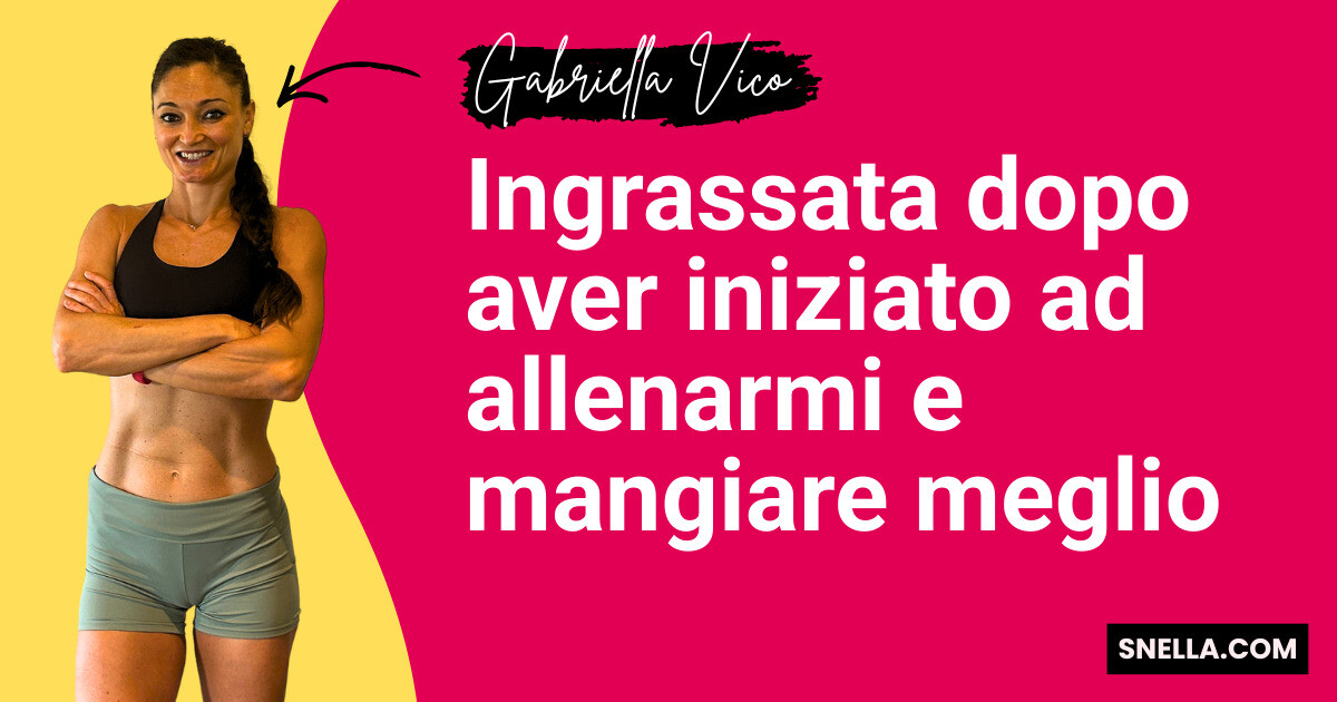 Ingrassata dopo aver iniziato ad allenarmi e mangiare meglio