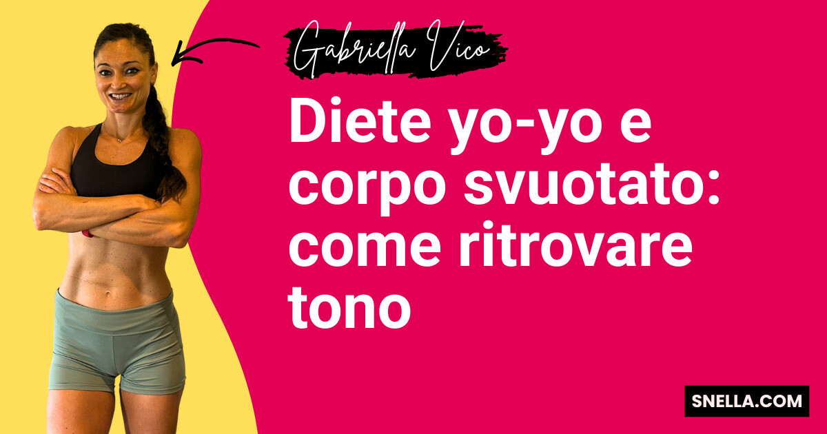 Diete yo-yo e corpo svuotato: come ritrovare tono