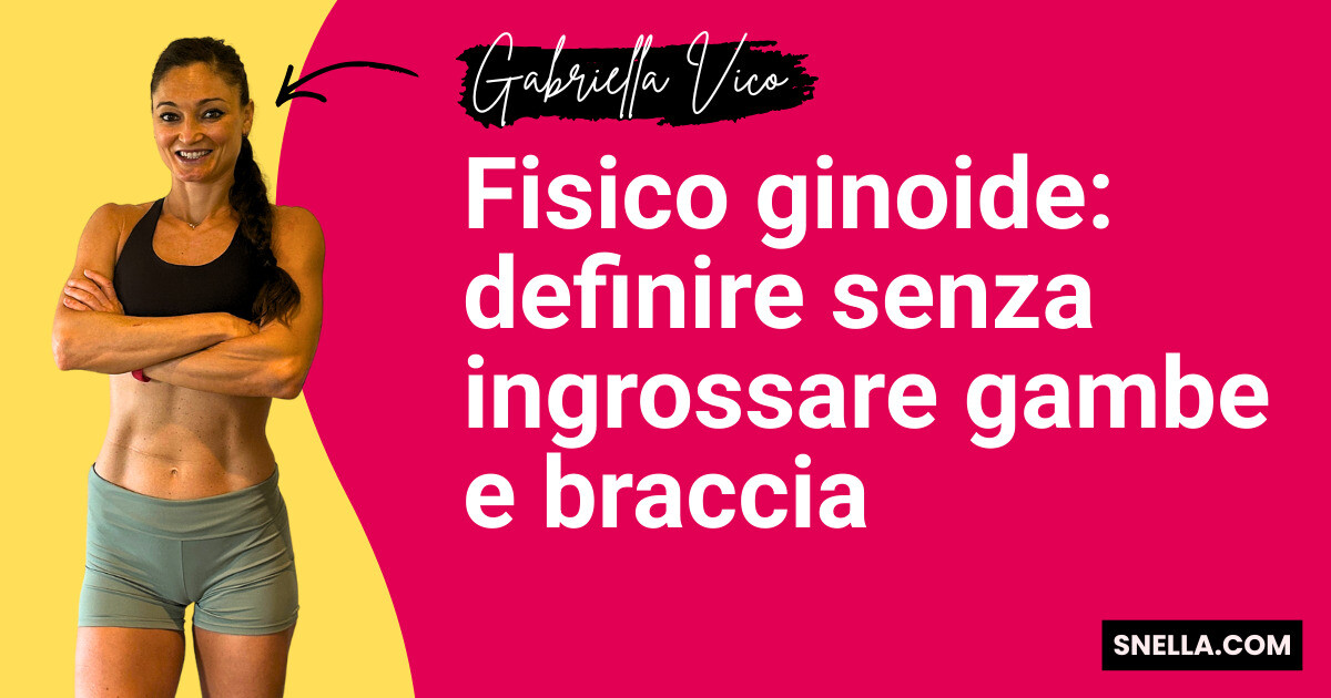 Fisico ginoide: definire senza ingrossare gambe e braccia