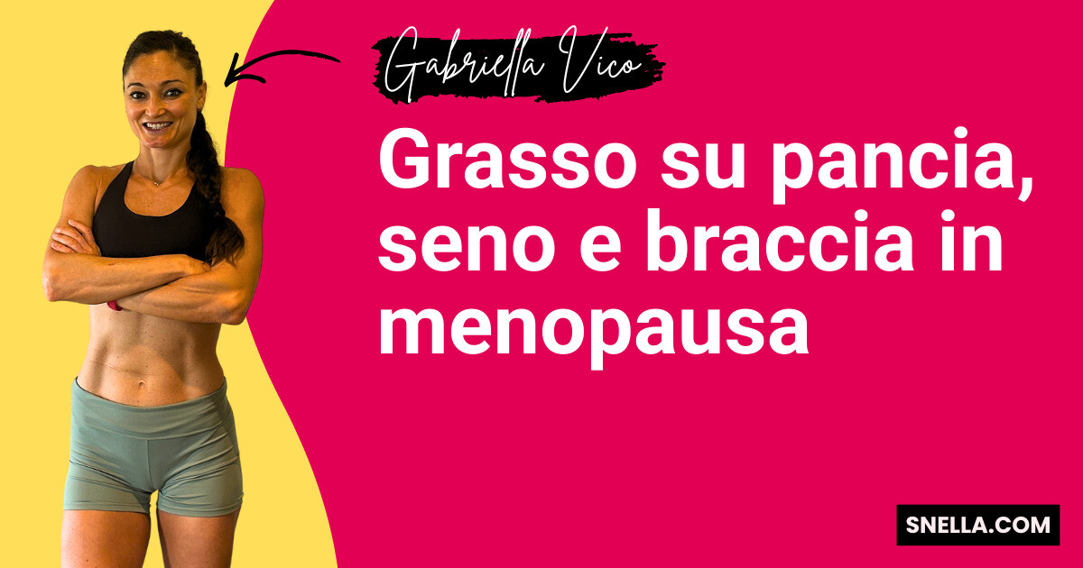 Grasso su pancia, seno e braccia in menopausa