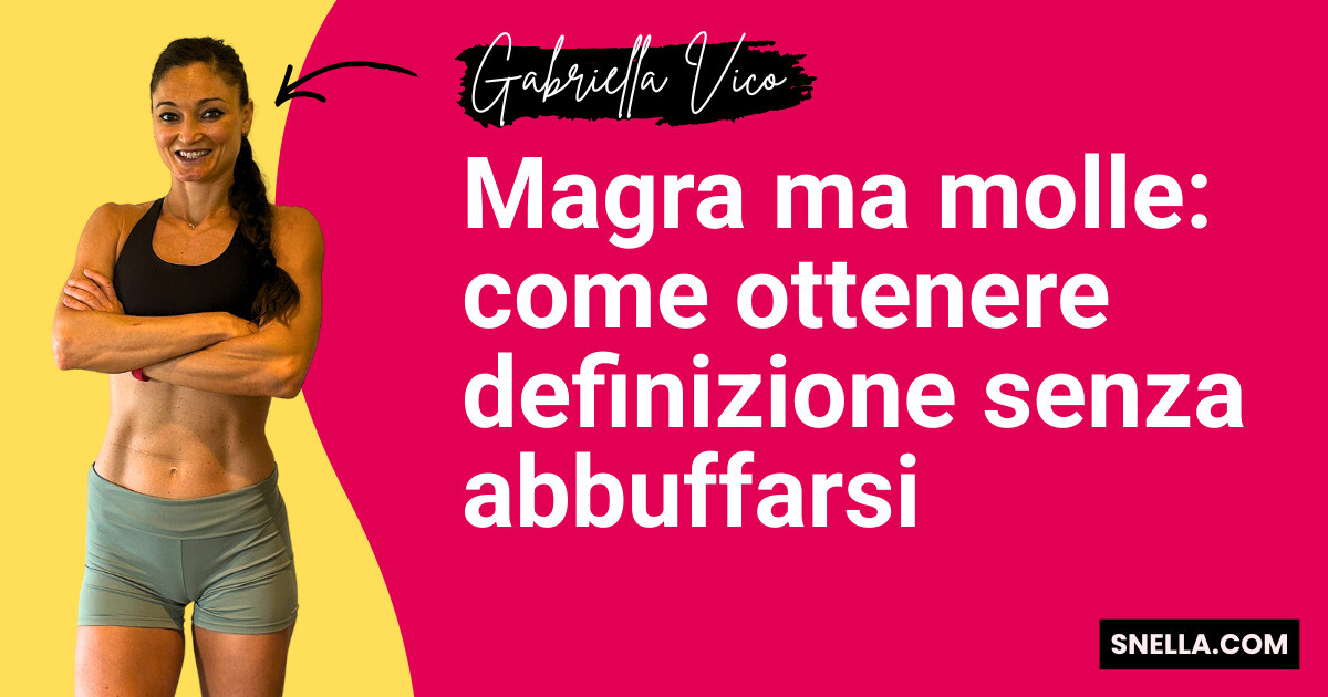 Magra ma molle: come ottenere definizione senza abbuffarsi