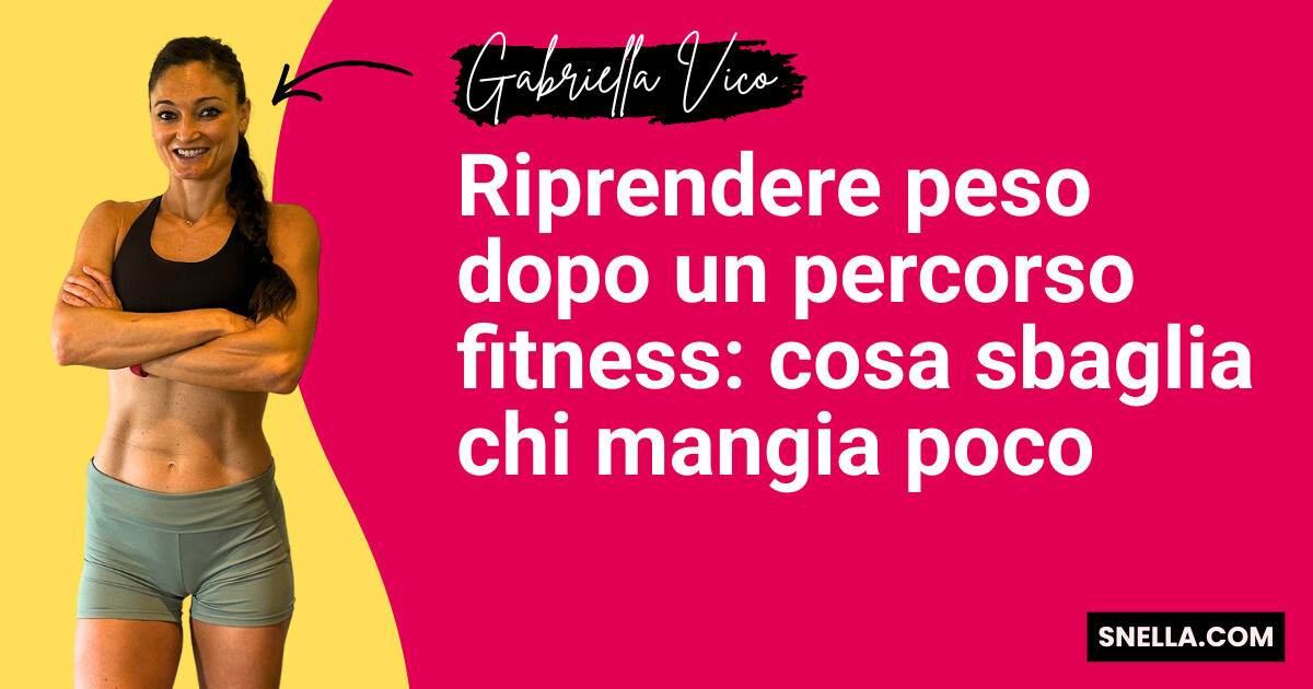 Riprendere peso dopo un percorso fitness: cosa sbaglia chi mangia poco