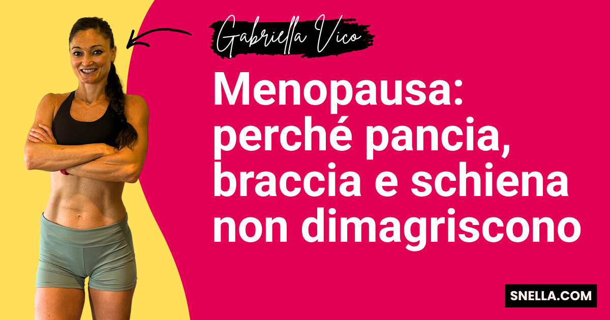 Menopausa: perché pancia, braccia e schiena non dimagriscono