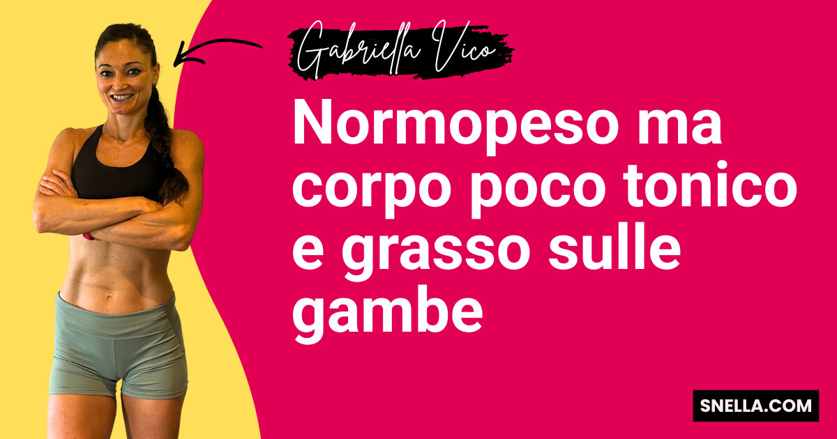 Normopeso ma corpo poco tonico e grasso sulle gambe