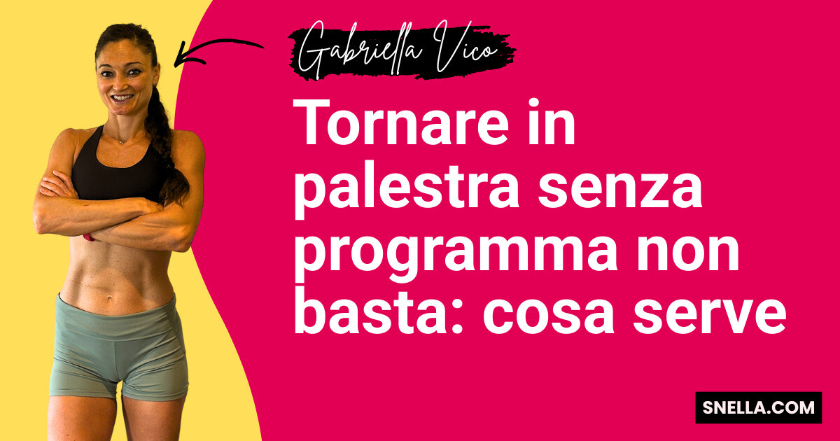 Tornare in palestra senza programma non basta: cosa serve