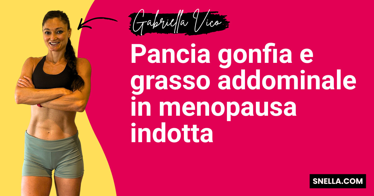 Pancia gonfia e grasso addominale in menopausa indotta