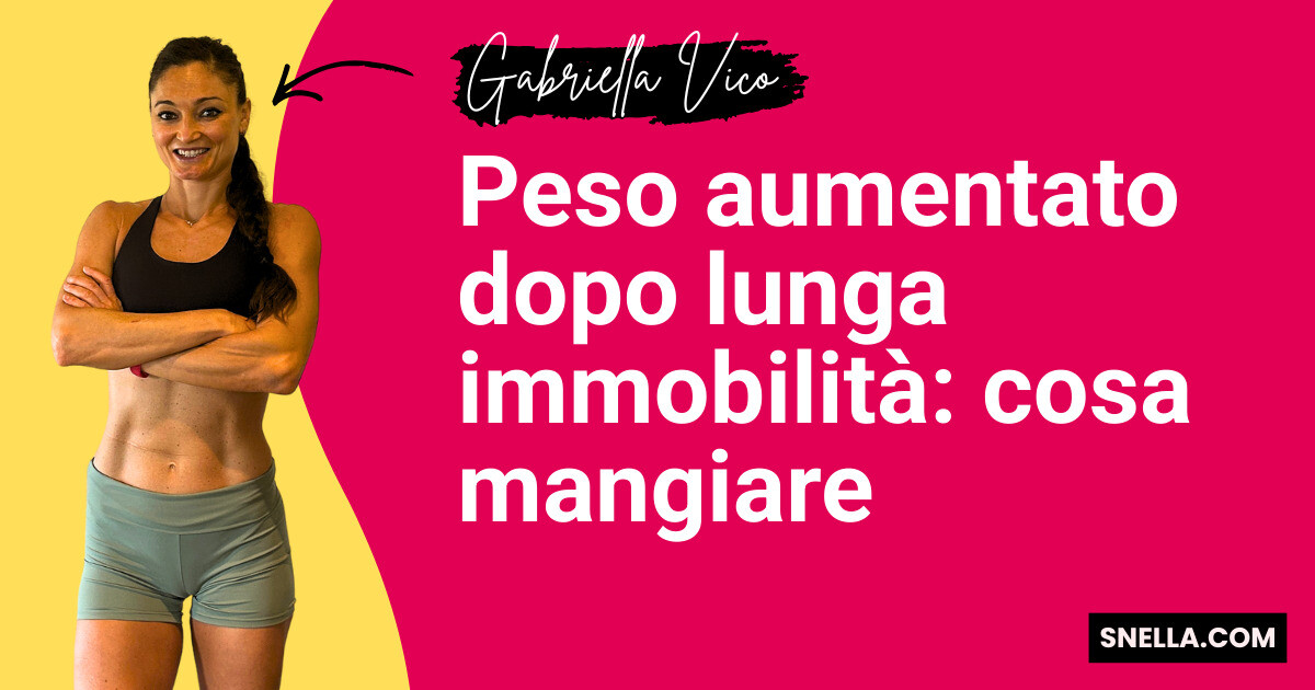 Peso aumentato dopo lunga immobilità: cosa mangiare