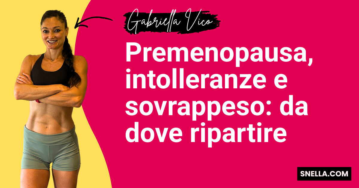 Premenopausa, intolleranze e sovrappeso: da dove ripartire