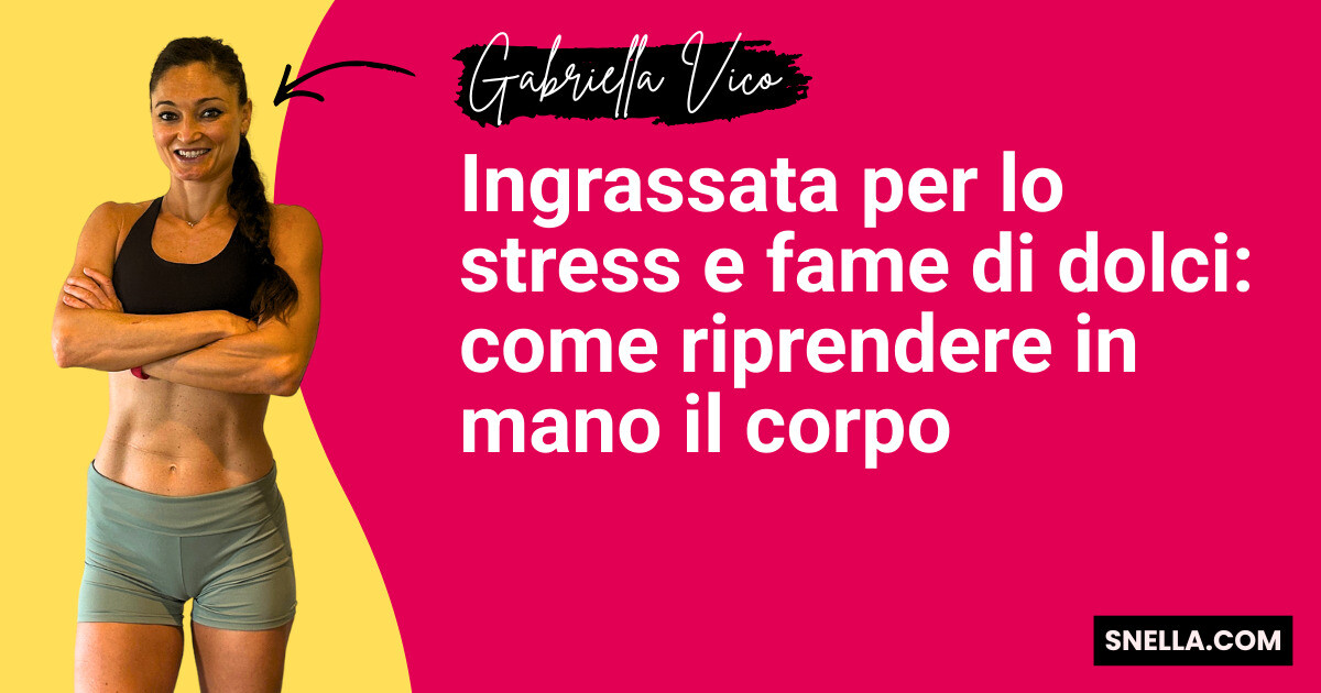 Ingrassata per lo stress e fame di dolci: come riprendere in mano il corpo