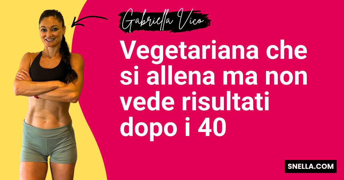 Vegetariana che si allena ma non vede risultati dopo i 40