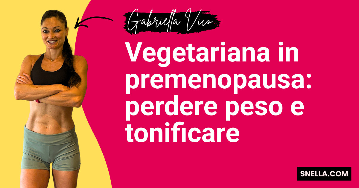 Vegetariana in premenopausa: perdere peso e tonificare